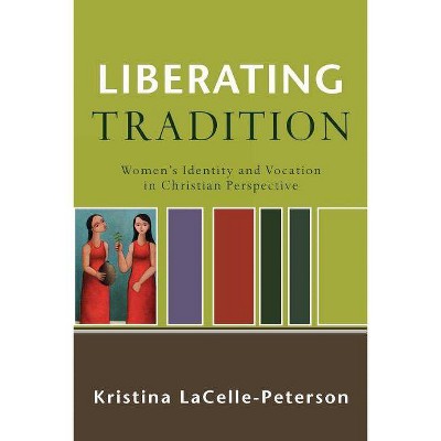 Liberating Tradition - (Renewedminds) by  Kristina Lacelle-Peterson (Paperback)