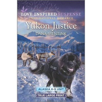 Yukon Justice - (Alaska K-9 Unit) Large Print by  Dana Mentink (Paperback)