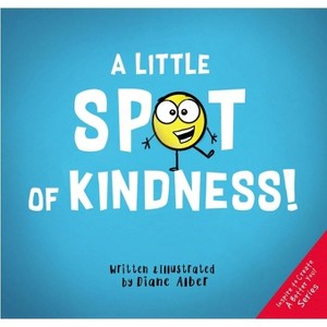 A Little Spot of Kindness - (Inspire to Create a Better You!) by  Diane Alber (Hardcover) - 1 of 1