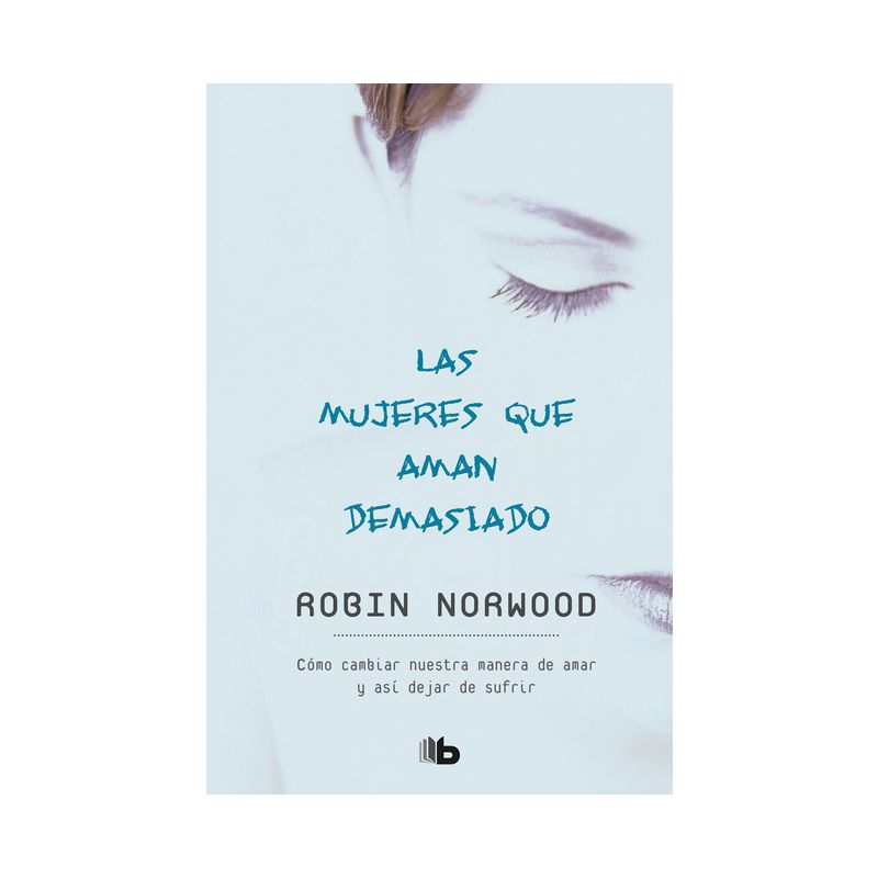 Las Mujeres Que Aman Demasiado / Women Who Love Too Much - by  Robin Norwood (Paperback), 1 of 2