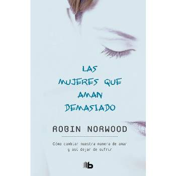Las Mujeres Que Aman Demasiado / Women Who Love Too Much - by  Robin Norwood (Paperback)