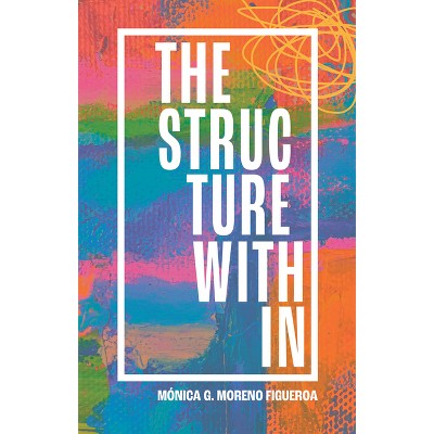The Structure Within - by Monica G Moreno Figueroa