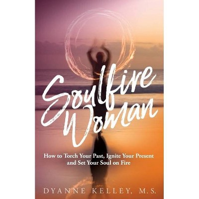 Soulfire Woman - by  Dyanne Kelley (Paperback)