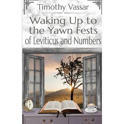 Waking Up to the Yawn Fests of Leviticus and Numbers - by  Tim Vassar (Paperback)