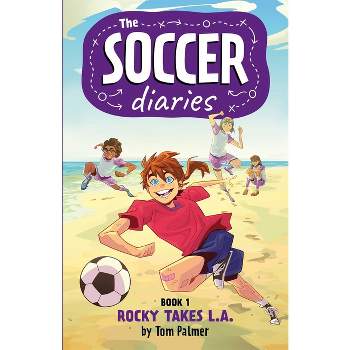The Soccer Diaries Book 1: Rocky Takes L.A. - by  Tom Palmer (Paperback)