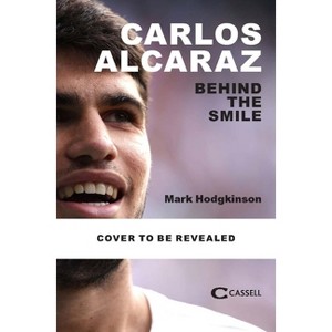 Carlos Alcaraz: Behind the Smile - by  Mark Hodgkinson (Hardcover) - 1 of 1