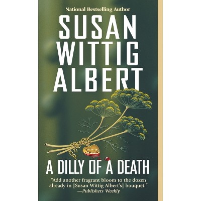 A Dilly of a Death - (China Bayles Mystery) by  Susan Wittig Albert (Paperback)