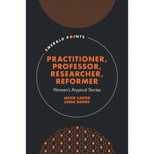 Practitioner, Professor, Researcher, Reformer - (Emerald Points) by  Jackie Carter & Linda Baines (Hardcover) - 1 of 1