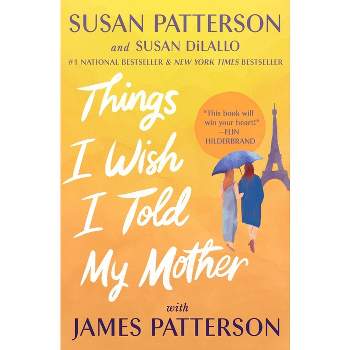 Things I Wish I Told My Mother - by Susan Patterson & Susan DiLallo & James Patterson