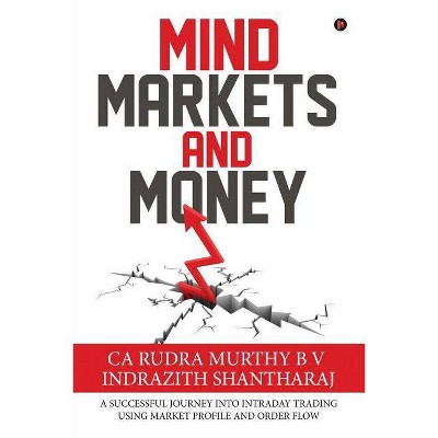 Mind Markets and Money - by  Ca Rudra Murthy B V & Indrazith Shantharaj (Paperback)