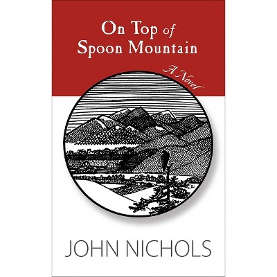 On Top of Spoon Mountain - by  John Nichols (Paperback)