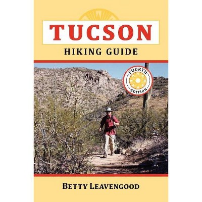 Tucson Hiking Guide - (Pruett) 4th Edition by  Betty Leavengood (Paperback)