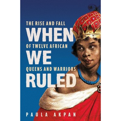 When We Ruled - by  Paula Akpan (Paperback)