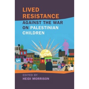 Lived Resistance Against the War on Palestinian Children - (Children, Youth, and War) by Heidi Morrison - 1 of 1
