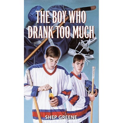 The Boy Who Drank Too Much - by  Shep Greene (Paperback)