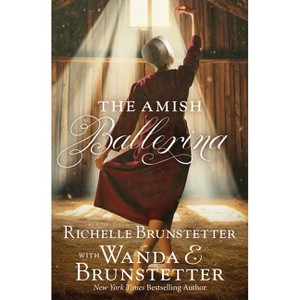 The Amish Ballerina - by  Richelle Brunstetter & Wanda E Brunstetter (Paperback) - 1 of 1