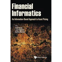 Financial Informatics: An Information-Based Approach to Asset Pricing - by  Dorje C Brody & Lane Palmer Hughston & Andrea Macrina (Hardcover)
