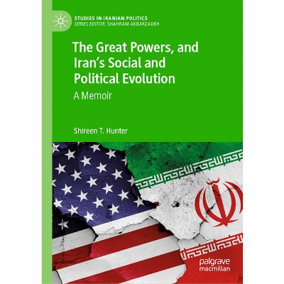 The Great Powers, and Iran's Social and Political Evolution - (Studies in Iranian Politics) by  Shireen T Hunter (Hardcover)