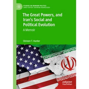 The Great Powers, and Iran's Social and Political Evolution - (Studies in Iranian Politics) by  Shireen T Hunter (Hardcover) - 1 of 1
