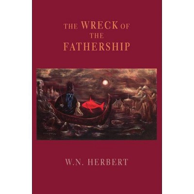 The Wreck of the Fathership - by  W N [bill] Herbert (Paperback)