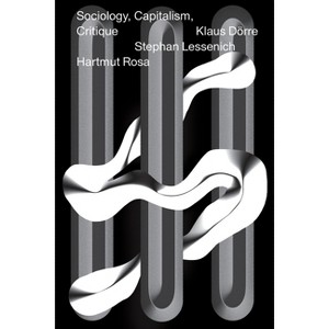 Sociology, Capitalism, Critique - by  Hartmut Rosa & Stephan Lessenich & Klaus Dörre (Paperback) - 1 of 1