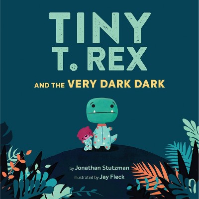 Tiny T. Rex & Very Dark Dark - by Jonathan Stutzman (Hardcover)