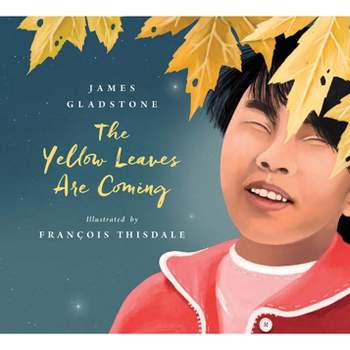 The Yellow Leaves Are Coming - by  James Gladstone & François Thisdale (Hardcover)
