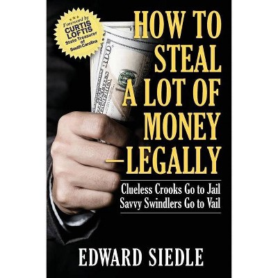 How to Steal A Lot of Money -- Legally - by  Edward Siedle (Paperback)