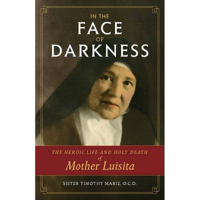  In the Face of Darkness - by  Sr Timothy Marie Kennedy (Paperback) 