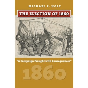 The Election of 1860 - (American Presidential Elections) by  Michael F Holt (Hardcover) - 1 of 1