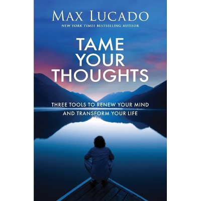 Tame Your Thoughts - by Max Lucado