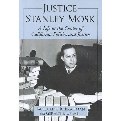 Justice Stanley Mosk - by  Jacqueline R Braitman & Gerald F Uelmen (Paperback)