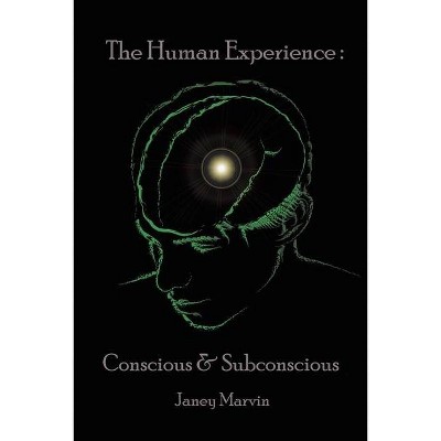 Conscious and Subconscious The Human Experience - by  Janey Marvin (Paperback)