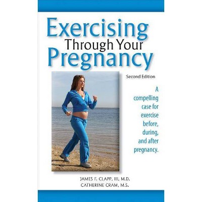 Exercising Through Your Pregnancy - 2nd Edition by  James F Clapp & Catherine Cram (Paperback)