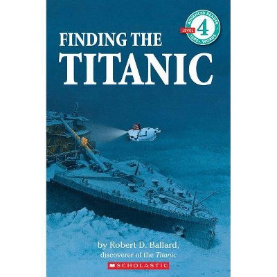 Finding the Titanic (Scholastic Reader, Level 4) - by  Robert D Ballard (Paperback)