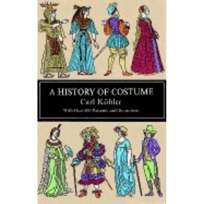 A History of Costume - (Dover Fashion and Costumes) by  Carl Kohler (Paperback)