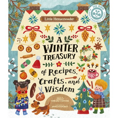 Little Homesteader: A Winter Treasury of Recipes, Crafts, and Wisdom - by  Angela Ferraro-Fanning (Hardcover)