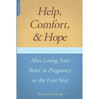 Help, Comfort, and Hope After Losing Your Baby in Pregnancy or the First Year - by  Hannah Lothrop (Paperback)