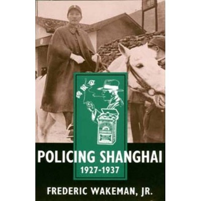 Policing Shanghai 1927-1937 - by  Frederic Wakeman (Paperback)