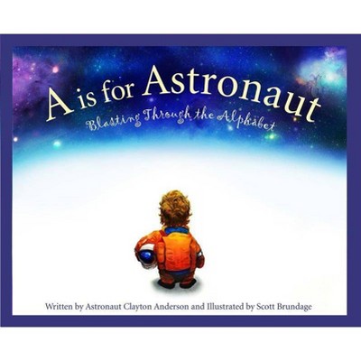 A is for Astronaut - (Sleeping Bear Alphabet Books) by  Clayton Anderson (Hardcover)