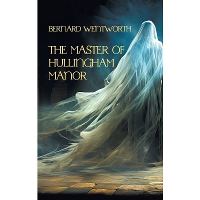 The Master of Hullingham Manor - by  Bernard Wentworth & Gina R Collia (Hardcover)