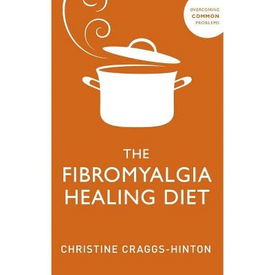 Fibromyalgia Healing Diet - by  Christine Craggs-Hinton (Paperback)