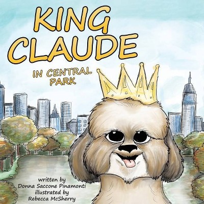 King Claude In Central Park - by  Donna Saccone Pinamonti (Paperback)