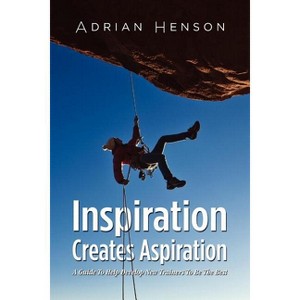 Inspiration Creates Aspiration - by  Adrian Henson (Paperback) - 1 of 1