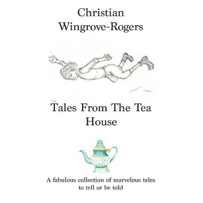 Tales From The Tea House - by  Christian Wingrove-Rogers (Paperback)