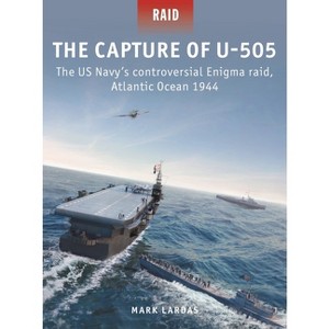 The Capture of U-505 - (Raid) by  Mark Lardas (Paperback) - 1 of 1