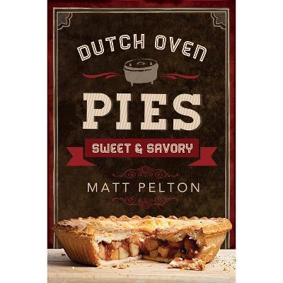 Dutch Oven Pies - by  Matt Pelton (Paperback)