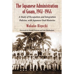 The Japanese Administration of Guam, 1941-1944 - by  Wakako Higuchi (Paperback) - 1 of 1