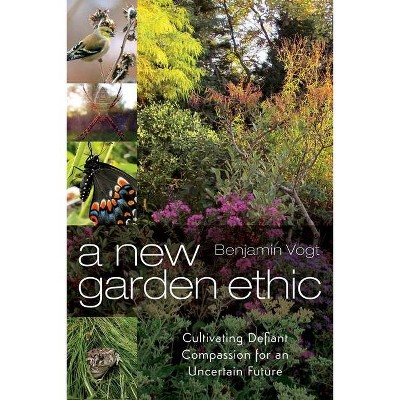 A New Garden Ethic - by  Benjamin Vogt (Paperback)