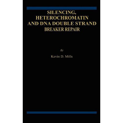 Silencing, Heterochromatin and DNA Double Strand Break Repair - by  Kevin D Mills (Hardcover)